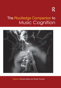 The Routledge Companion to Music Cognition by Richard Ashley, Renee Timmers, 9780367876555