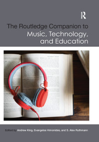 The Routledge Companion to Music, Technology, and Education by Andrew King, Evangelos Himonides, S. Alex Ruthmann, 9780367869618