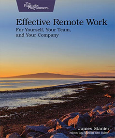 Effective Remote Work (For Yourself, Your Team, and Your SPany) by Dr. James Stanier, 9781680509229