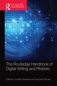 The Routledge Handbook of Digital Writing and Rhetoric by Jonathan Alexander, Jacqueline Rhodes, 9780367580742