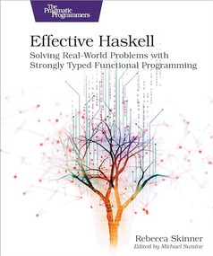 Effective Haskell (Solving Real-World Problems with Strongly Typed Functional Programming) by Rebecca Skinner, 9781680509342