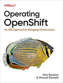 Operating OpenShift (An SRE Approach to Managing Infrastructure) by Rick Rackow, Manuel Dewald, 9781098106393