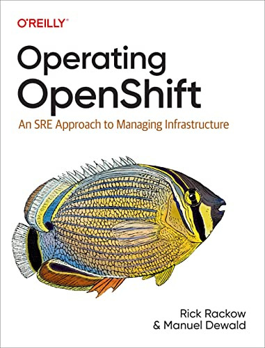 Operating OpenShift (An SRE Approach to Managing Infrastructure) by Rick Rackow, Manuel Dewald, 9781098106393