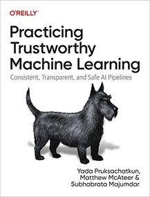 Practicing Trustworthy Machine Learning (Consistent, Transparent, and Fair AI Pipelines) by Yada Pruksachatkun, Matthew Mcateer, Subho Majumdar, 9781098120276