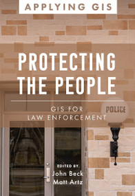 Protecting the People (GIS for Law Enforcement) by John Beck, Matt Artz, 9781589487291