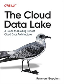 The Cloud Data Lake (A Guide to Building Robust Cloud Data Architecture) by Rukmani Gopalan, 9781098116583