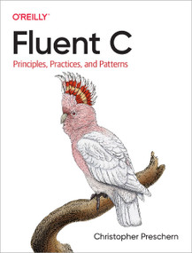 Fluent C (Principles, Practices, and Patterns) by Christopher Preschern, 9781492097334