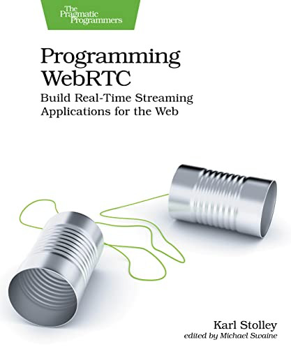 Programming WebRTC (Build Real-Time Streaming Applications for the Web) by Karl Stolley, 9781680509038