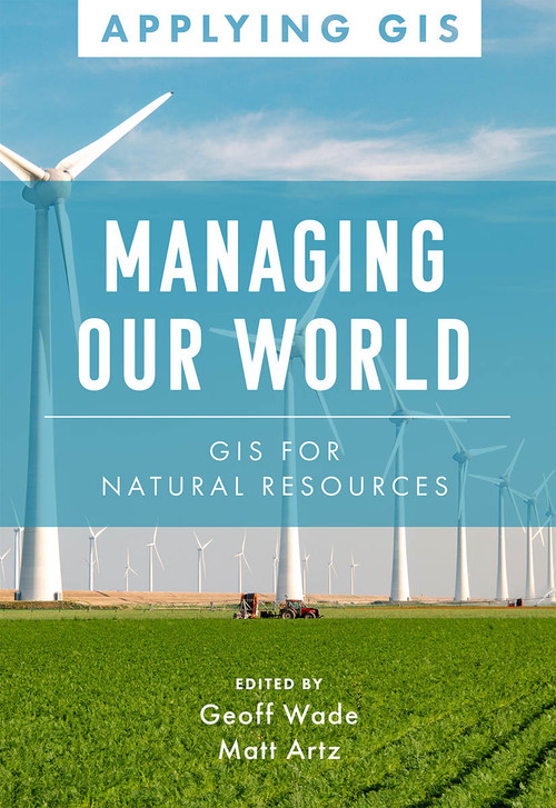 Managing Our World (GIS for Natural Resources) by Geoff Wade, Matt Artz, 9781589486881