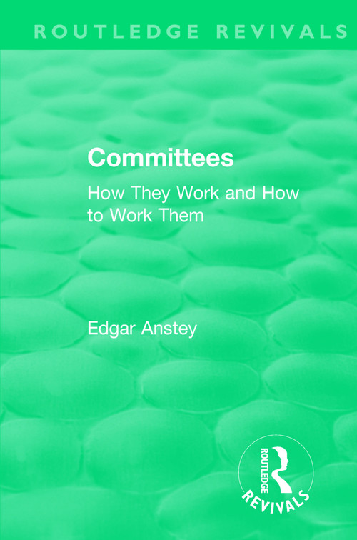 Routledge Revivals: Committees (1963) (How They Work and How to Work Them) by Edgar Anstey, 9781138555921