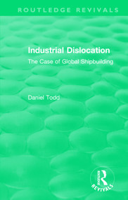 Routledge Revivals: Industrial Dislocation (1991) (The Case of Global Shipbuilding) by Daniel Todd, 9781138573314