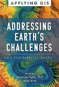 Addressing Earth's Challenges (GIS for Earth Sciences) by Lorraine Tighe, Matt Artz, 9781589487529