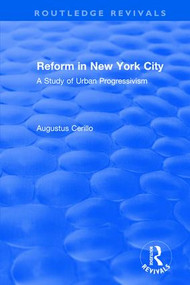 Routledge Revivals: Reform in New York City (1991) (A Study of Urban Progressivism) by Augustus Cerillo, 9781138491359