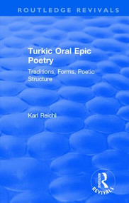 Routledge Revivals: Turkic Oral Epic Poetry (1992) (Traditions, Forms, Poetic Structure) by Karl Reichl, 9780815357797