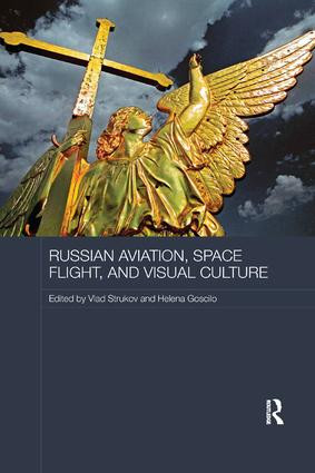 Russian Aviation, Space Flight and Visual Culture by Vlad Strukov, Helena Goscilo, 9781138588202