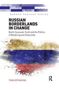 Russian Borderlands in Change (North Caucasian Youth and the Politics of Bordering and Citizenship) by Tiina Sotkasiira, 9781138547339