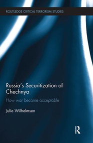 Russia's Securitization of Chechnya (How War Became Acceptable) by Julie Wilhelmsen, 9781138549869
