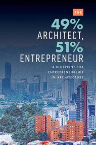 The 49% Architect, 51% Entrepreneur (A Blueprint for Entrepreneurship in Architecture) by Edgard Rios, 9781642258158