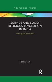 Science and Socio-Religious Revolution in India (Moving the Mountains) by Pankaj Jain, 9780367026042