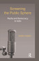Screening the Public Sphere (Media and Democracy in India) by Saima Saeed, 9781138664012