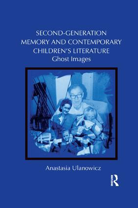 Second-Generation Memory and Contemporary Children's Literature (Ghost Images) by Anastasia Ulanowicz, 9781138548008
