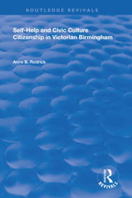 Self-Help and Civic Culture (Citizenship in Victorian Birmingham) by Anne B. Rodrick, 9781138620506