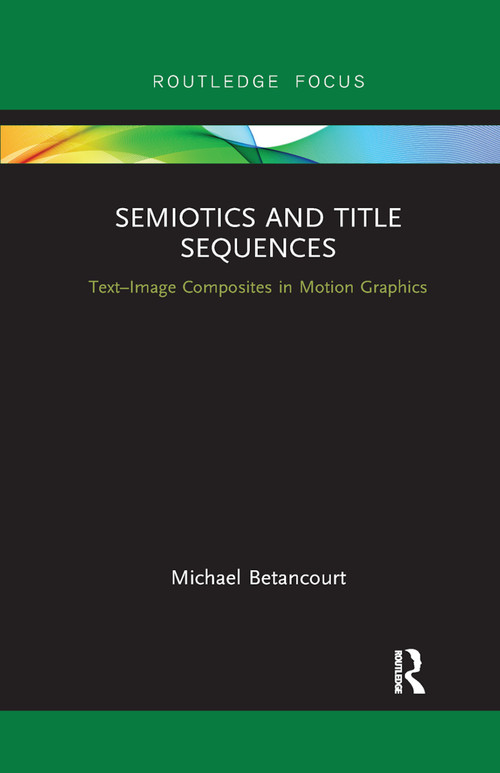 Semiotics and Title Sequences (Text-Image Composites in Motion Graphics) by Michael Betancourt, 9780367887551