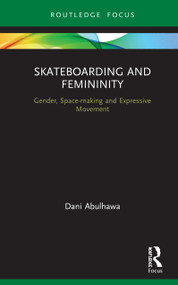 Skateboarding and Femininity (Gender, Space-making and Expressive Movement) by Dani Abulhawa, 9780367457594
