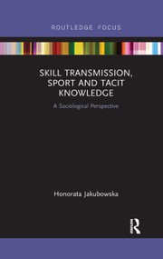 Skill Transmission, Sport and Tacit Knowledge (A Sociological Perspective) by Honorata Jakubowska, 9780367345075