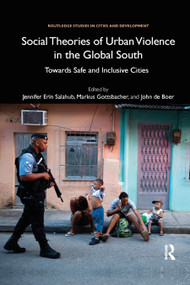 Social Theories of Urban Violence in the Global South (Towards Safe and Inclusive Cities) by Jennifer Erin Salahub, Markus Gottsbacher, John de Boer, 9780367820794