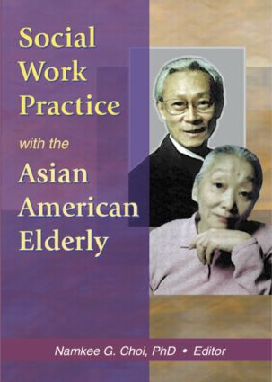 Social Work Practice with the Asian American Elderly by Namkee G Choi, 9780789016898