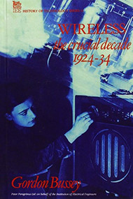 Wireless: The Crucial Decade (History of the British wireless industry 1924-34) by Gordon Bussey, 9780863411885