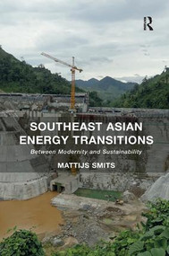 Southeast Asian Energy Transitions (Between Modernity and Sustainability) by Mattijs Smits, 9781138546851