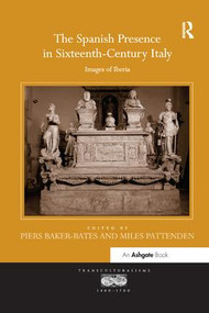 The Spanish Presence in Sixteenth-Century Italy (Images of Iberia) by Piers Baker-Bates, Miles Pattenden, 9781138548152