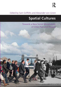 Spatial Cultures (Towards a New Social Morphology of Cities Past and Present) by Sam Griffiths, Alexander von Lünen, 9781138601666