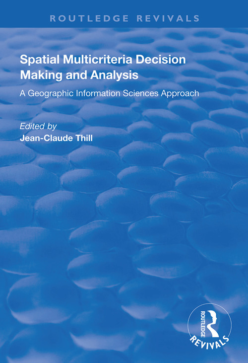 Spatial Multicriteria Decision Making and Analysis (A Geographic Information Sciences Approach) by Jean-Claude Thill, 9781138348547