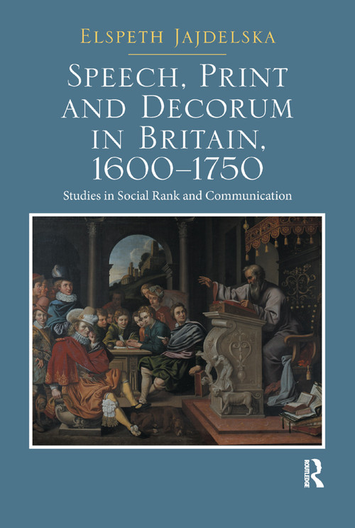 Speech, Print and Decorum in Britain, 1600--1750 (Studies in Social Rank and Communication) by Elspeth Jajdelska, 9780367881177