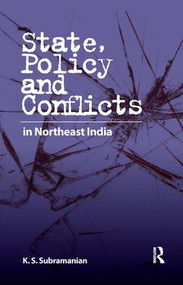 State, Policy and Conflicts in Northeast India by K. S. Subramanian, 9780815393009