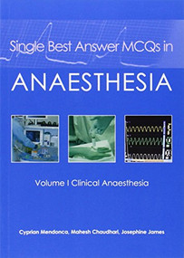 Single Best Answer MCQs in Anaesthesia (Volume I  Clinical Anaesthesia) by Cyprian Mendonca, Mahesh Chaudhari, Josephine James, 9781903378755