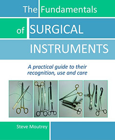 The Fundamentals of SURGICAL INSTRUMENTS (A practical guide to their recognition, use and care) by Steve Moutrey, 9781910079553