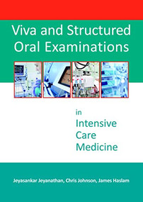 Viva and Structured Oral Examinations in Intensive Care Medicine by Jeyasankar Jeyanathan, Christopher Johnson, James D Haslam, 9781910079591