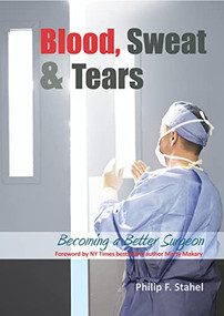 Blood, Sweat & Tears (Becoming a Better Surgeon) by Philip F Stahel, 9781910079270