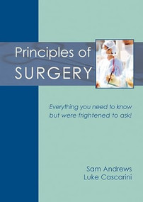 Principles of Surgery (Everything you need to know but were frightened to ask!) by Sam Andrews, Luke Cascarini, 9781903378571