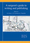 A Surgeon's Guide to Writing and Publishing by Moshe Schein, John R Farndon, Abe Fingerhut, 9781903378014