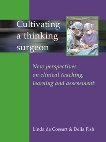 Cultivating a Thinking Surgeon (New perspectives on clinical teaching, learning and assessment) by Linda de Cossart, Della Fish, 9781903378267