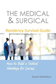 The Medical & Surgical Residency Survival Guide (How to Build a Tactical Advantage for Success) by Daniel McMahon, 9781910079676