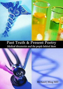 Past Truth & Present Poetry (Medical discoveries and the people behind them) by Richard J. Bing, 9781903378441
