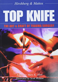 TOP KNIFE: The Art & Craft of Trauma Surgery by Asher Hirshberg, Kenneth L Mattox, Mary K Allen, Scott Weldon, 9781903378229