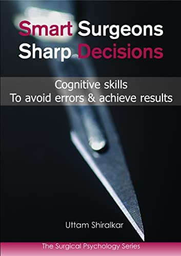 Smart Surgeons; Sharp Decisions (Cognitive skills to avoid errors & achieve results) by Uttam Shiralkar, 9781903378816