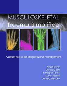 Musculoskeletal Trauma Simplified (A casebook to aid diagnosis & management) by Shivani Gupta, Amna Diwan, Robert W Perone, R Malcolm Smith, Cornelia Wenokor, 9781903378632